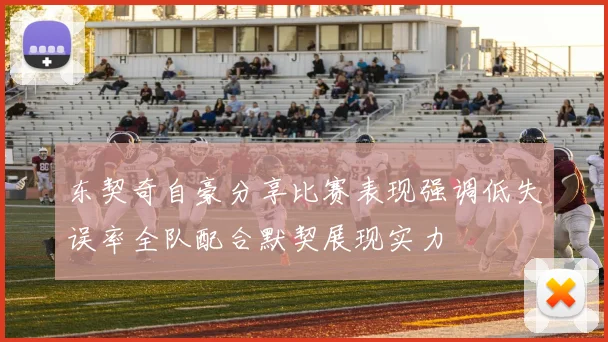 东契奇自豪分享比赛表现强调低失误率全队配合默契展现实力