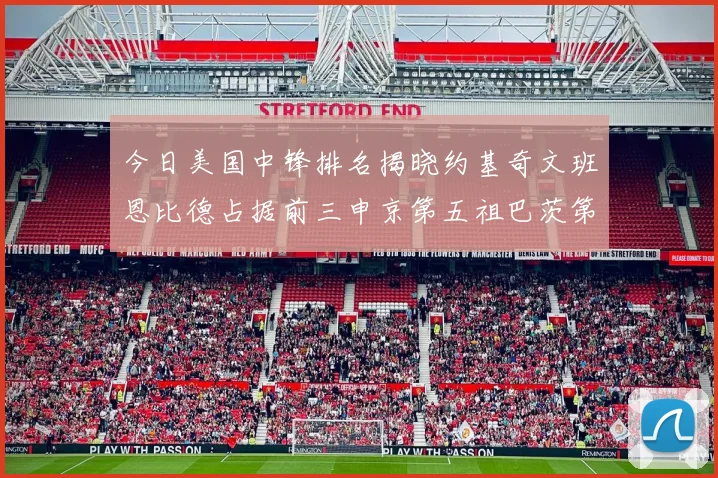 今日美国中锋排名揭晓约基奇文班恩比德占据前三申京第五祖巴茨第九
