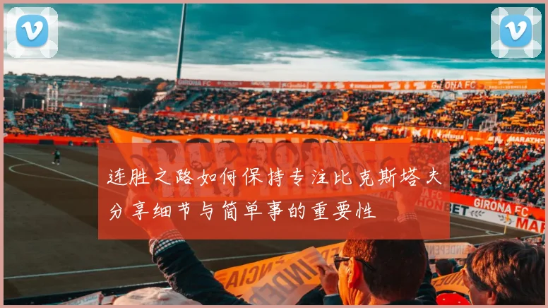连胜之路如何保持专注比克斯塔夫分享细节与简单事的重要性
